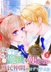 王立学園で唯一魔法が使えない庶民仲間のはずですよね～実は王子様で私を溺愛しているなんて告白はやめてください～【第5話】（エンジェライトコミックス）