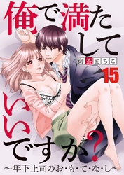 俺で満たしていいですか？～年下上司のお･も･て･な･し～ 15巻