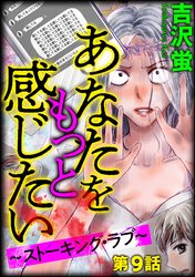 あなたをもっと感じたい～ストーキング・ラブ～（分冊版）　【第9話】