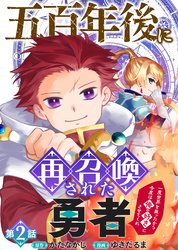 【期間限定　無料お試し版】五百年後に再召喚された勇者　～一度世界を救ったから今度は俺の好きにさせてくれ～（2）