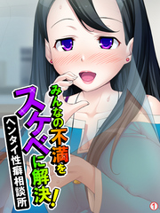 みんなの不満をスケベに解決！ヘンタイ性癖相談所　【単話】