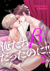 俺たちβ（フツー）だったのに！！ 【短編】2