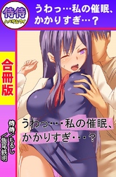 うわっ･･･私の催眠、かかりすぎ･･･？【合冊版】