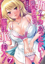 JKのナカ、あったかい・・・！～図書準備室で巨乳JKに挿入！～ 第七話