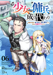 少女⇔傭兵の成り代わり~元騎士団長のおっさんは元に戻るため今日も令嬢のフリをする~６