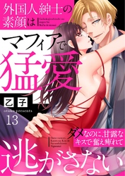 外国人紳士の素顔はマフィアで猛愛～ダメなのに、甘露なキスで奮え痺れて逃がさない～ 13巻