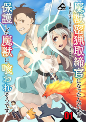 【分冊版】魔獣密猟取締官になったんだけど、保護した魔獣に喰われそうです。