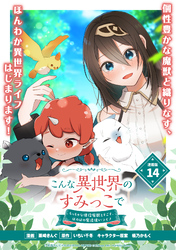 こんな異世界のすみっこで　ちっちゃな使役魔獣とすごす、ほのぼの魔法使いライフ 連載版：14