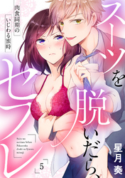 【ラブパルフェ】スーツを脱いだら、セフレ～肉食同期のいじわる蜜時～　5