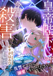 皇帝陛下、今宵あなたを殺害いたします―復讐するのに溺愛しないでください― 6巻