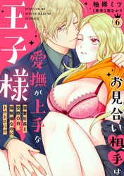お見合い相手は愛撫が上手な王子様～溺愛社長と交際０日、強制婚なのにトロトロに！？～【分冊版】 6話