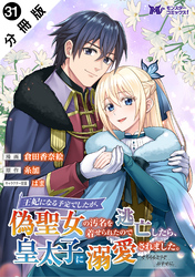 王妃になる予定でしたが、偽聖女の汚名を着せられたので逃亡したら、皇太子に溺愛されました。そちらもどうぞお幸せに。（コミック） 分冊版 31