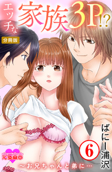 エッチな家族3P！？～お兄ちゃんと弟に… 分冊版 6
