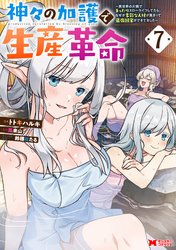 神々の加護で生産革命～異世界の片隅でまったりスローライフしてたら、なぜか多彩な人材が集まって最強国家ができてました～（コミック） 7