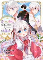 訳あり幼女、転生したことに気づいたのは、修羅場に遭遇した時。１６