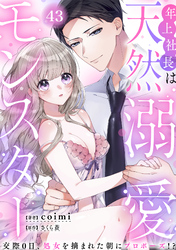 年上社長は天然溺愛モンスター～交際0日、処女を摘まれた朝にプロポーズ！？～(43)