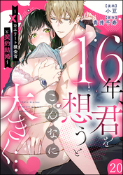 16年、君を想うとこんなに大きく… ～XLなエリート捜査官と契約結婚～（分冊版）　【第20話】