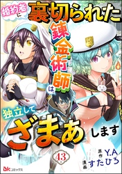 婚約者に裏切られた錬金術師は、独立して『ざまぁ』します コミック版 （分冊版）　【第43話】