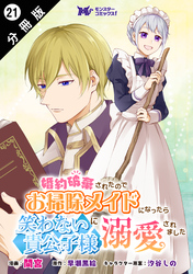 婚約破棄されたのでお掃除メイドになったら笑わない貴公子様に溺愛されました（コミック） 分冊版 21