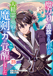 魔力０で追放されましたが、大精霊と契約し魔剣の力が覚醒しました【分冊版】23巻