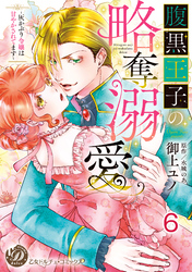 腹黒王子の略奪溺愛～灰かぶり令嬢は甘やかされてます～【分冊版】6