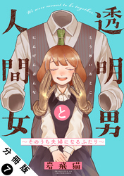 透明男と人間女～そのうち夫婦になるふたり～ 分冊版 7