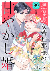 過保護な若旦那様の甘やかし婚　［ｃｏｍｉｃ　ｔｉｎｔ］　分冊版（３９）