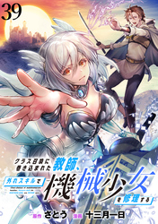 クラス召喚に巻き込まれた教師、外れスキルで機械少女を修理する WEBコミックガンマぷらす連載版 第39話