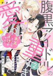 腹黒アイドルの愛が重すぎるっ！～本気えっちはイけません！２