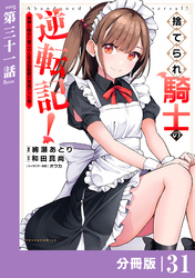 捨てられ騎士の逆転記！～女神と始めた第二の人生は伝説級の英雄だった件～【分冊版】(ポルカコミックス)３1