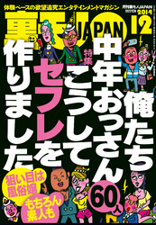 俺たち中年おっさん６０人 こうしてセフレを作りました★尻軽説をさらに追う 看護師合コンは即ハメ可能か？★この道３０年の男が語る 痴漢ギョーカイのすべてを話しましょう★裏モノＪＡＰＡＮ