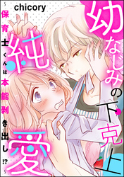 幼なじみの下克上純愛 ～保育士くんは本能剥き出し！？～