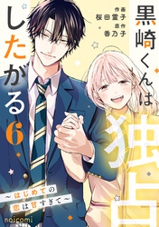 黒崎くんは独占したがる～はじめての恋は甘すぎて～ 6巻
