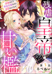 残虐皇帝の甘い檻 追放された悪役令嬢なのに溺愛されてます！（分冊版）　【第3話】