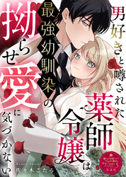 男好きと噂された薬師令嬢は最強幼馴染の拗らせ愛に気づかない【単話版】嫌われ令嬢ですが、ワケあり旦那様と幸せになります　アンソロジー　第五弾