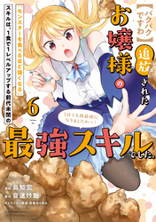 【パクパクですわ】追放されたお嬢様の『モンスターを食べるほど強くなる』スキルは、１食で１レベルアップする前代未聞の最強スキルでした。３日で人類最強になりましたわ～！（６）
