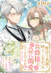 【単話版】昨日まで名前も呼んでくれなかった公爵様が、急に溺愛してくるのですが？@COMIC 第10話