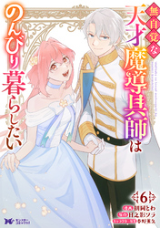 無自覚な天才魔導具師はのんびり暮らしたい（コミック） 6