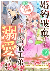 婚約破棄された貧乏伯爵令嬢ですが、憧れの冷徹王弟に溺愛されています コミック版 （分冊版）　【第9話】