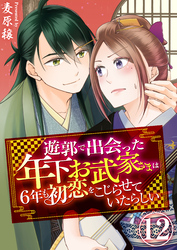 遊郭で出会った年下お武家さまは6年も初恋をこじらせていたらしい　12巻