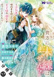 貴方に未練はありません！～浮気者の婚約者を捨てたら王子様の溺愛が待っていました～（コミック） 分冊版 17