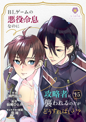 BLゲームの悪役令息なのに攻略者に襲われるのだがどうすればいい？【第15話】（ヴィオラコミックス）