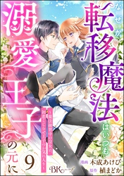 なぜか転移魔法はいつも溺愛王子の元に ～魔法練習中の皇女は、初恋こじらせ王子のお気に入り～ コミック版（分冊版）　【第9話】