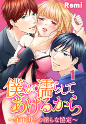 僕が濡らしてあげるから　～年下男との淫らな協定～【合本版】