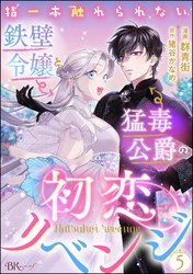 指一本触れられない鉄壁令嬢と猛毒公爵の初恋リベンジ コミック版 （分冊版）　【第5話】