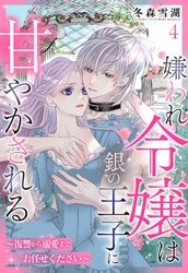 嫌われ令嬢は銀の王子に甘やかされる～復讐から溺愛までお任せください～【単話売】 4話