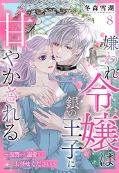 嫌われ令嬢は銀の王子に甘やかされる～復讐から溺愛までお任せください～【単話売】 8話