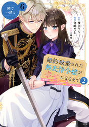 婚約破棄された無表情令嬢が幸せになるまで~勤務先の天然たらし騎士団長様がとろっとろに甘やかして溺愛してくるのですが!?~ 分冊版(6)