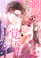 溺愛される覚悟はいいか？ 6巻