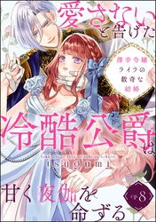 薄幸令嬢ライラの数奇な結婚 愛さないと告げた冷酷公爵は甘く夜伽を命ずる（分冊版）　【第8話】